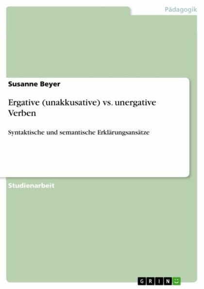 Ergative (unakkusative) vs. unergative Verben: Syntaktische und semantische Erklärungsansätze