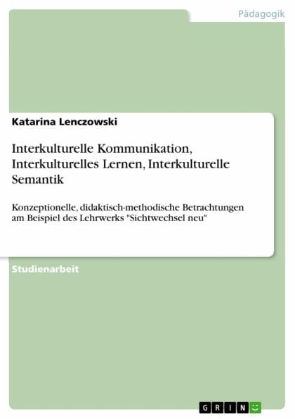 Interkulturelle Kommunikation, Interkulturelles Lernen, Interkulturelle Semantik: Konzeptionelle, didaktisch-methodische Betrachtungen am Beispiel des Lehrwerks 'Sichtwechsel neu'