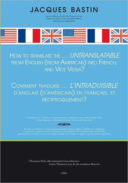 How to Translate the...Untranslatable From English (From American) into French and Vice Versa?: Comment traduire...l'INTRADUISIBLE d'anglais (d'américain) en français, et réciproquement?