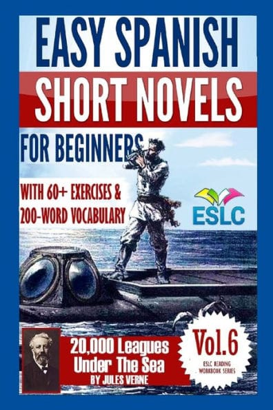 Easy Spanish Short Novels for Beginners With 60+ Exercises & 200-Word Vocabulary: Jules Verne's "20,000 Leagues Under The Sea"