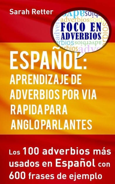 Espanol: Aprendizaje de Adverbios por Via Rapida para Anglo Parlantes: Los 100 adverbios mas usados en español con 600 frases de ejemplo.