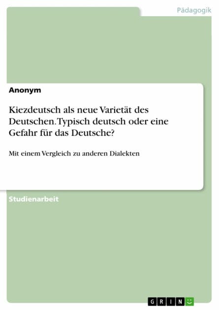 Kiezdeutsch als neue Varietät des Deutschen. Typisch deutsch oder eine Gefahr für das Deutsche?: Mit einem Vergleich zu anderen Dialekten
