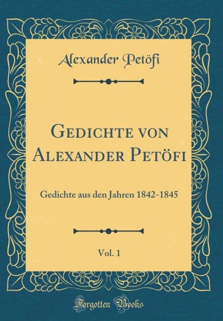 Gedichte von Alexander Petöfi, Vol. 1: Gedichte aus den Jahren 1842-1845 (Classic Reprint)