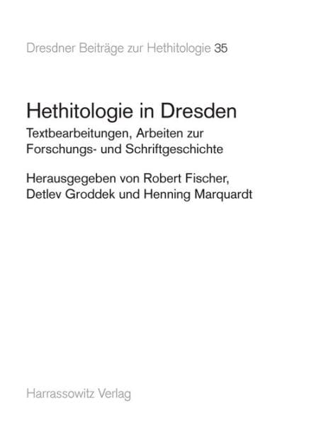 Hethitologie in Dresden: Textbearbeitungen, Arbeiten zur Forschungs- und Schriftgeschichte