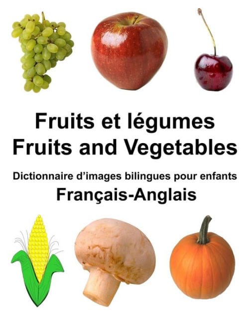 Français-Anglais Fruits et legumes/Fruits and Vegetables Dictionnaire d'images bilingues pour enfants