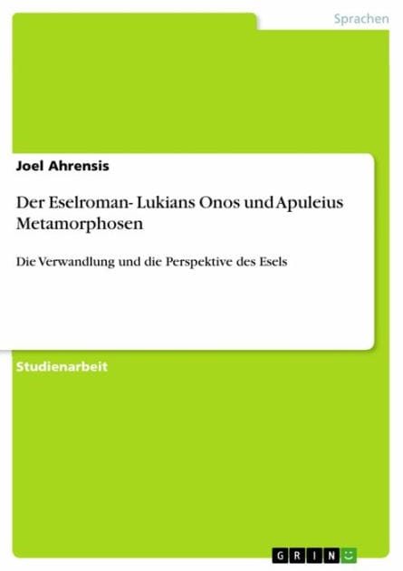 Der Eselroman- Lukians Onos und Apuleius Metamorphosen: Die Verwandlung und die Perspektive des Esels