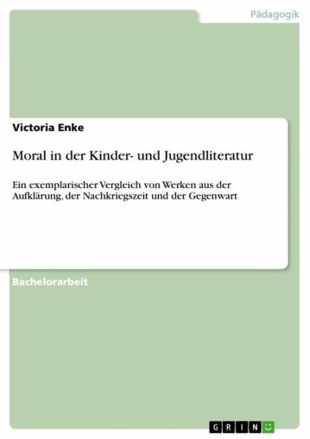 Moral in der Kinder- und Jugendliteratur: Ein exemplarischer Vergleich von Werken aus der Aufklärung, der Nachkriegszeit und der Gegenwart
