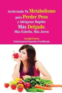 Acelerando Tu Metabolismo para Perder Peso y Adelgazar Rápido: Más Delgado, Más Esbelto, Más Joven