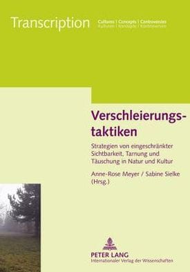Verschleierungstaktiken: Strategien von eingeschraenkter Sichtbarkeit, Tarnung und Taeuschung in Natur und Kultur