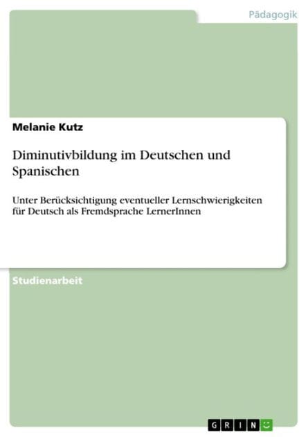 Diminutivbildung im Deutschen und Spanischen: Unter Berücksichtigung eventueller Lernschwierigkeiten für Deutsch als Fremdsprache LernerInnen