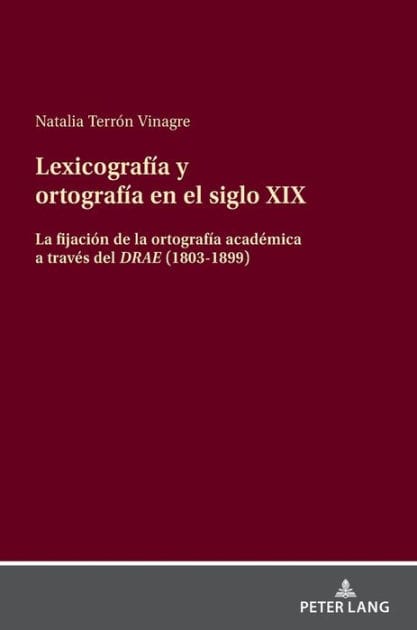 Lexicografía y ortografía en el siglo XIX: La fijación de la ortografía académica a través del DRAE<i> (1803-1899)